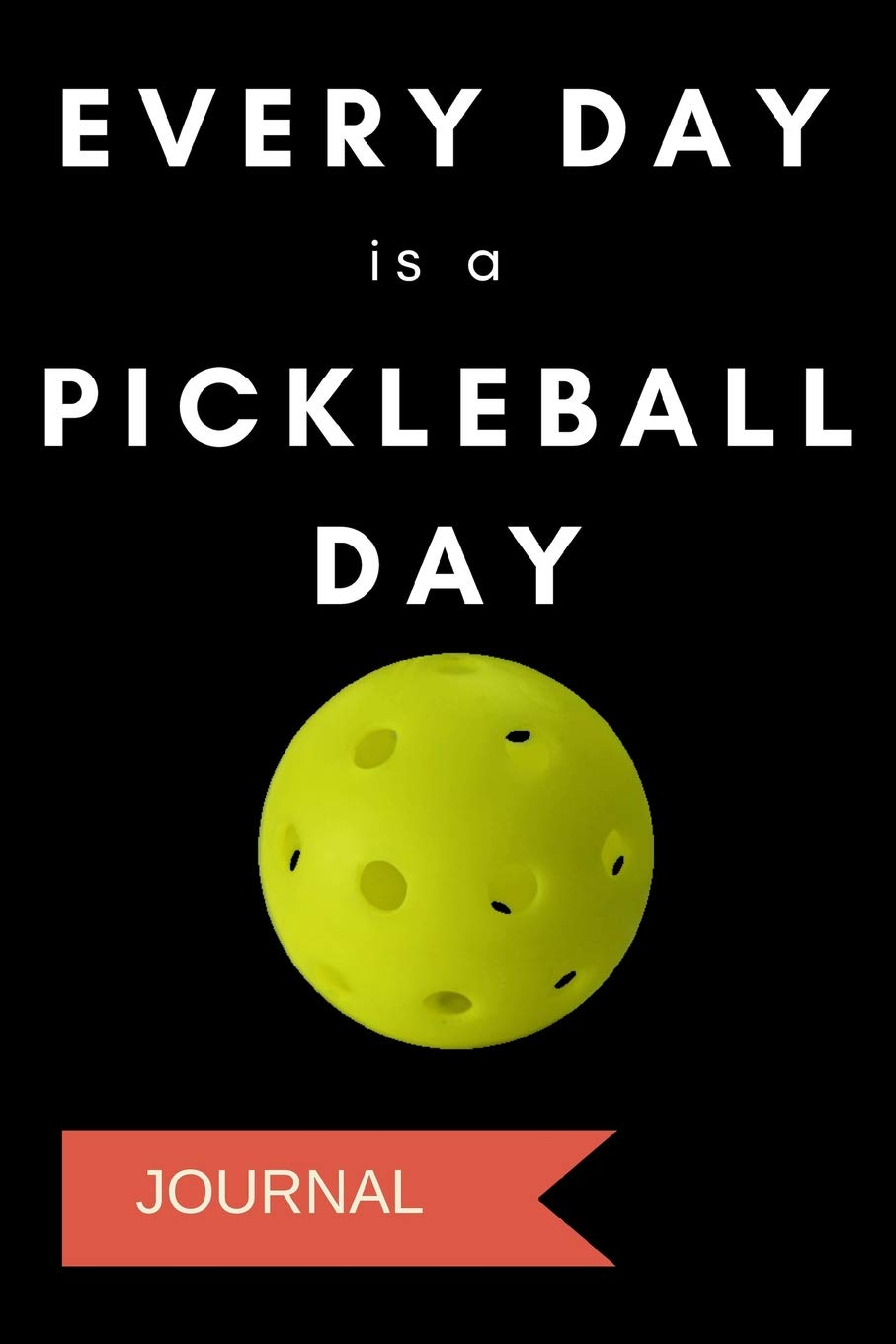 Journal: Every Day Is A Pickleball Day: A Notebook for Pickleball Players Medicine
