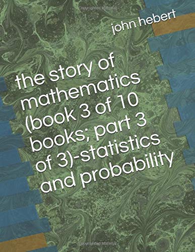 the story of mathematics (book 3 of 10 books; part 3 of 3)-statistics and probability Mathematics