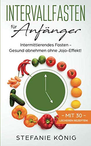 Intervallfasten für Anfänger: Intermittierendes Fasten - Gesund abnehmen ohne Jojo-Effekt! Medicine