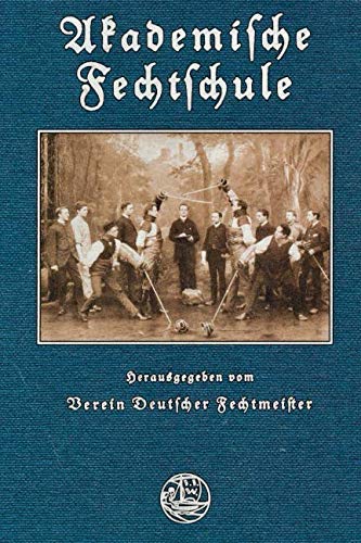 Akademische Fechtschule: Eine kurze Anweisung zur Erlernung des an den deutschen Hochschulen gebräuchlichen Rapier- und Säbelfechtens Hobbies & Crafts