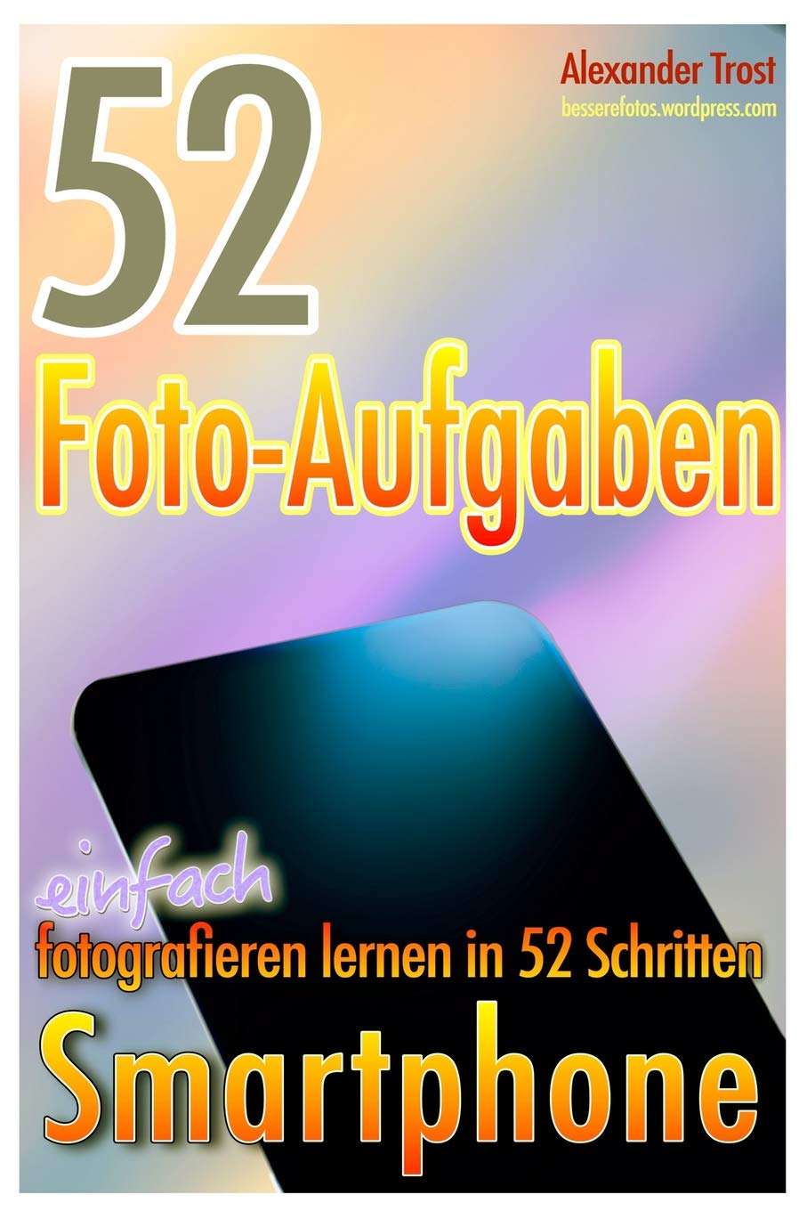 52 Foto-Aufgaben: Smartphone: einfach fotografieren lernen in 52 Schritten (52 Foto-Aufgaben - fotografieren lernen, Band 5) Social Sciences