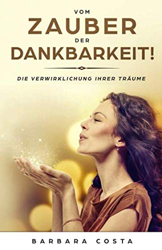 Vom Zauber der Dankbarkeit: Die Verwirklichung Ihrer Träume Lifestyle