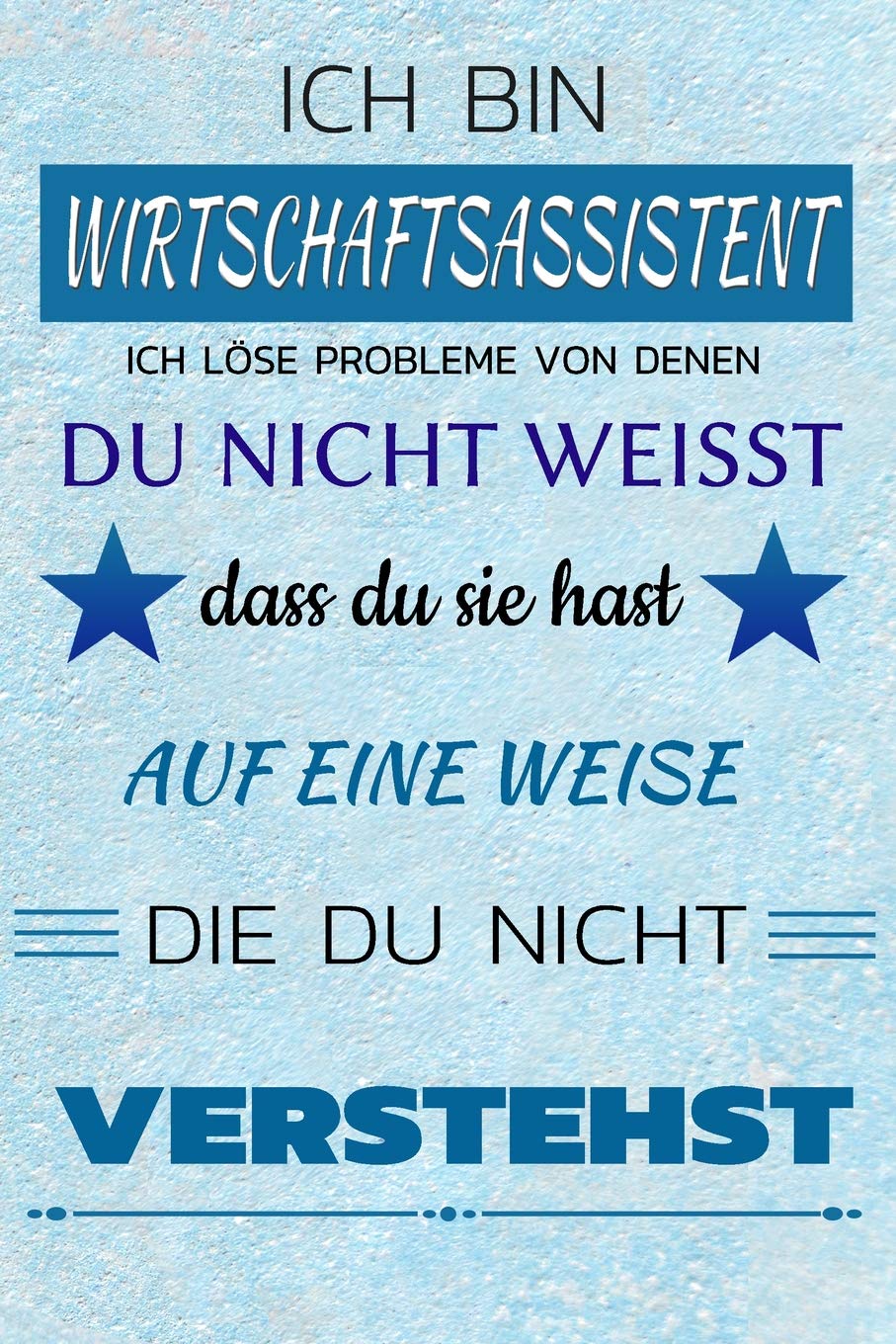 Ich bin WIRTSCHAFTSASSISTENT Ich löse Probleme von denen du nicht weißt dass du sie hast - Auf eine Weise die du nicht verstehst: Notizbuch | Journal | Tagebuch | Linierte Seite Contemporary literature