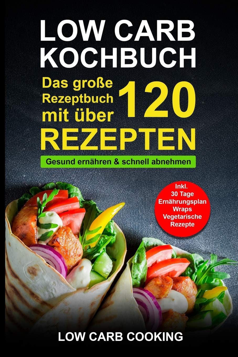 Low Carb Kochbuch: Das große Rezeptbuch mit über 120 leckeren Rezepten - Gesund ernähren & schnell abnehmen - Für Anfänger, Berufstätige & Faule Inkl. 30 Tage Ernährungsplan Diät, Wraps, Vegetarisch Leisure, Home & Garden
