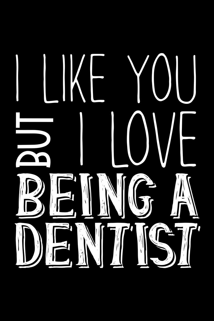 I Like You But I Love Being a Dentist: Blank Lined Journal 6x9 120 Pages Medicine