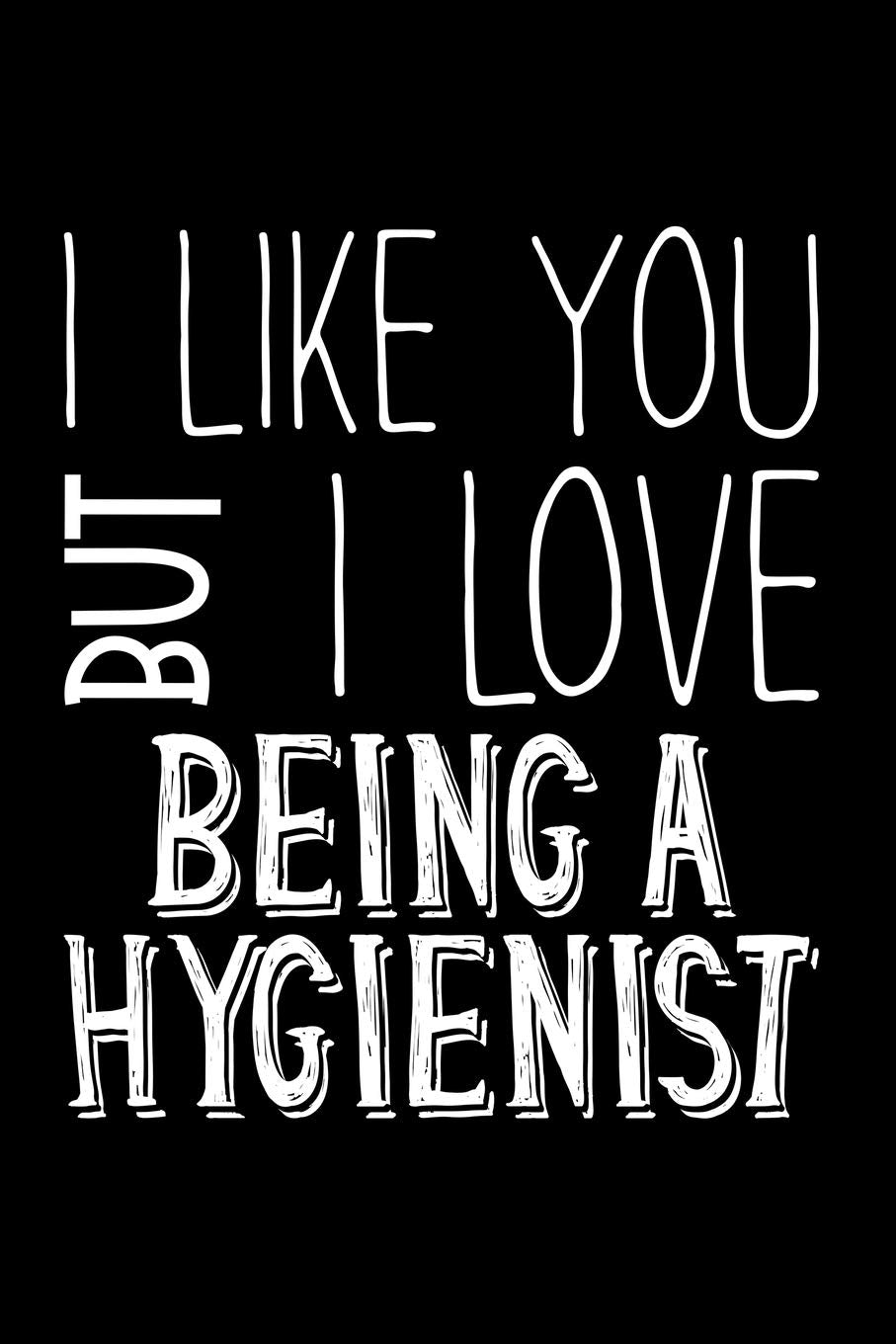 I Like You But I Love Being a Hygienist: Blank Lined Journal 6x9 120 Pages Medicine