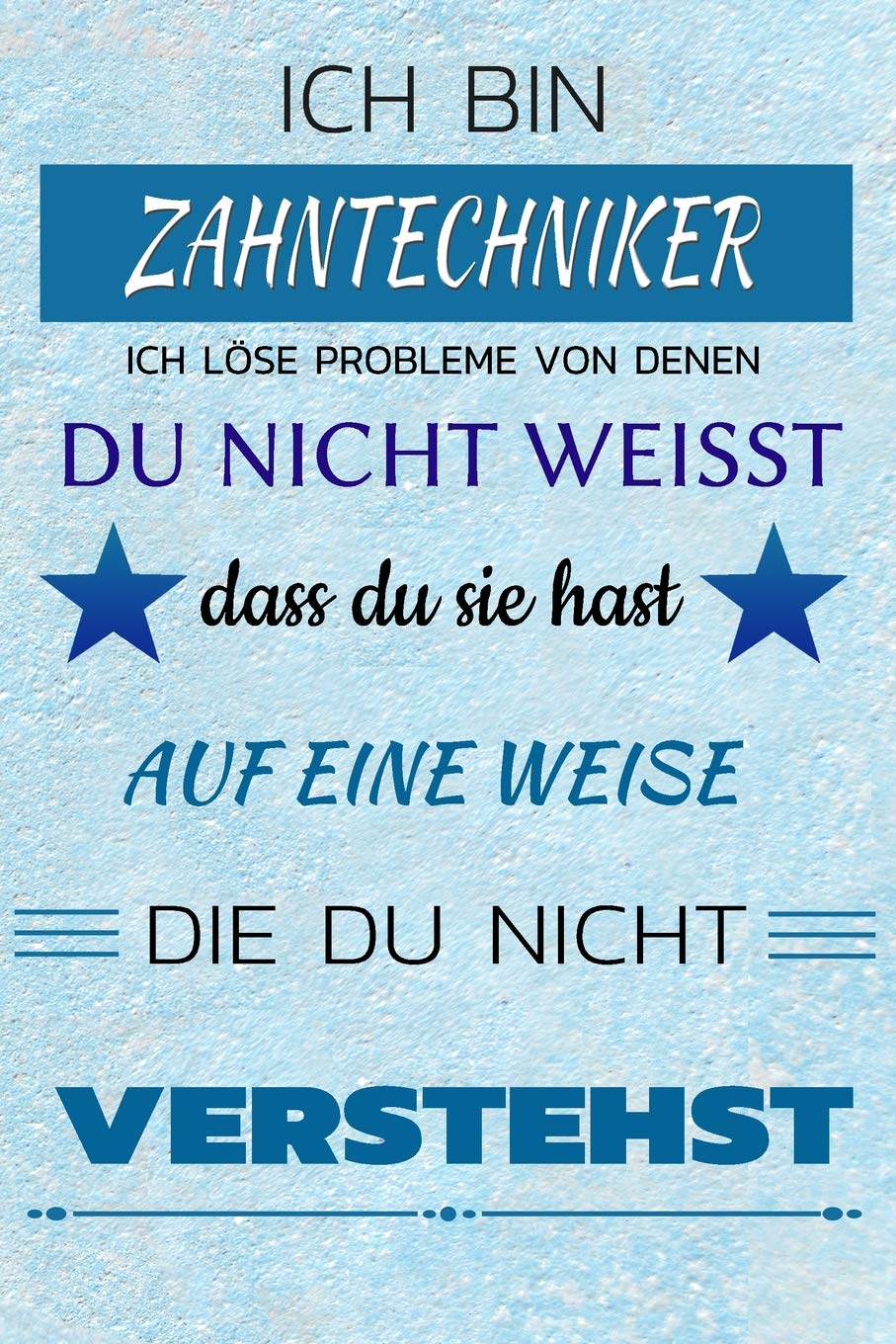 Ich bin ZAHNTECHNIKER Ich löse Probleme von denen du nicht weißt dass du sie hast - Auf eine Weise die du nicht verstehst: Notizbuch | Journal | Tagebuch | Linierte Seite Contemporary literature
