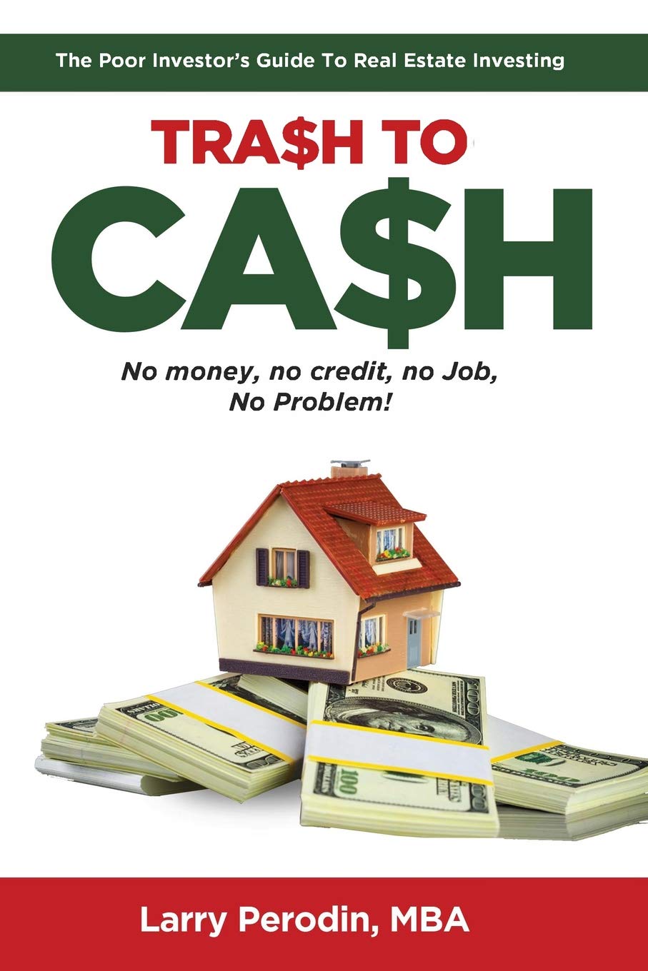 Trash To Cash: The Poor Investor's Guide To Real Estate Investing Business, Finance & Career