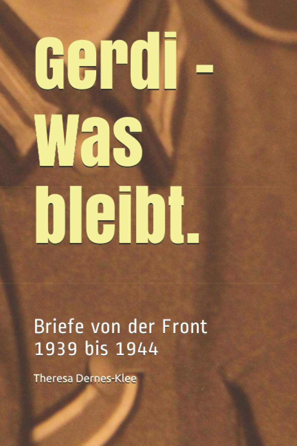 Gerdi - Was bleibt.: Briefe von der Front: 1939 bis 1944 Personalities