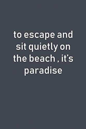 to escape and sit quietly on the beach, it's paradise: Lined Notebook Books