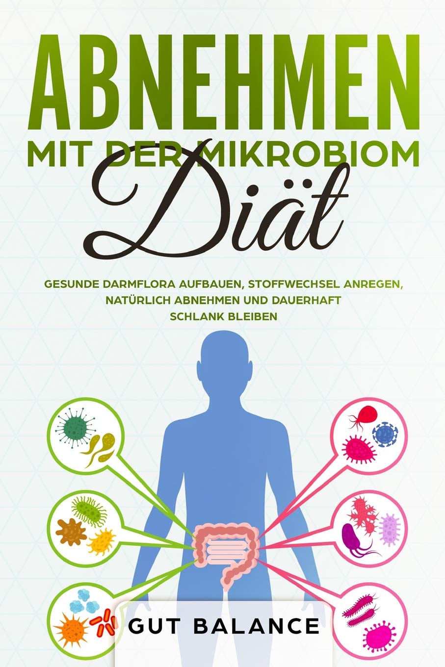 Abnehmen mit der Mikrobiom-Diät: Gesunde Darmflora aufbauen, Stoffwechsel anregen, natürlich abnehmen und dauerhaft schlank bleiben (Diätplan zum Abnehmen durch Darmsanierung) Business, Finance & Career