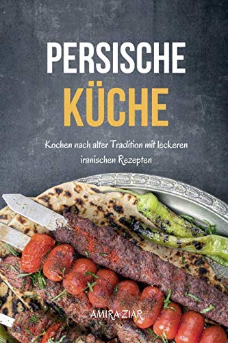 Persische Küche: Kochen nach alter Tradition mit leckeren iranischen Rezepten Cooking & Enjoying