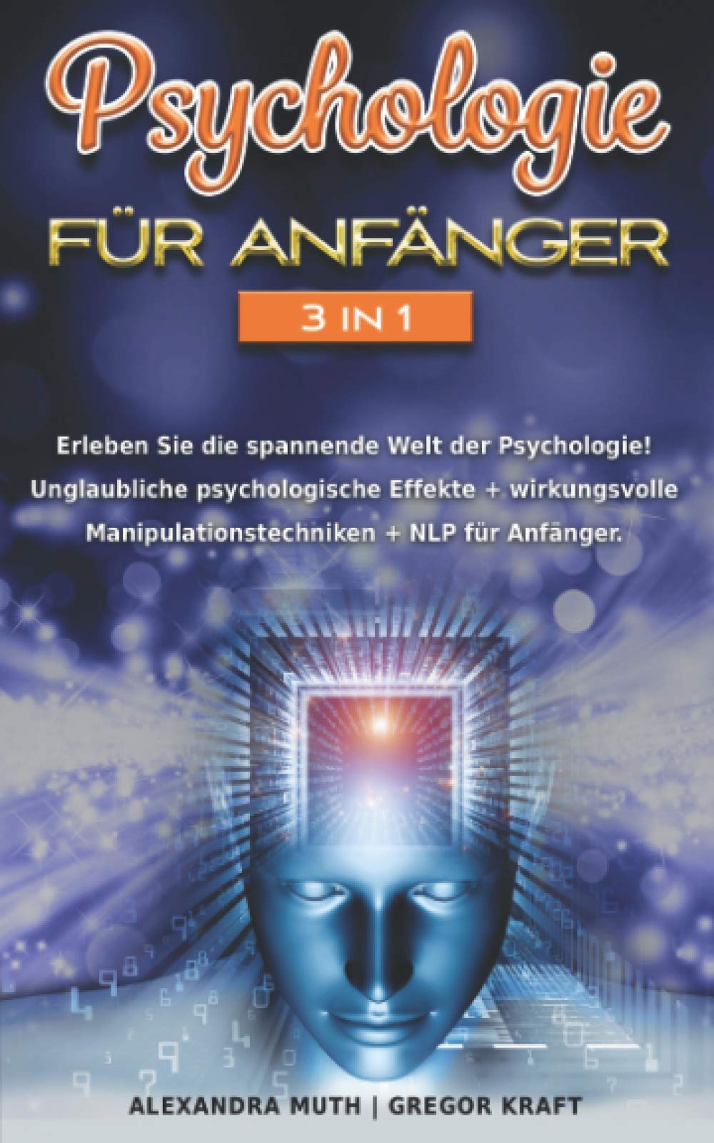 Psychologie für Anfänger 3IN1: Erleben Sie die spannende Welt der Psychologie! Unglaubliche psychologische Effekte + wirkungsvolle Manipulationstechniken + NLP für Anfänger. Lifestyle