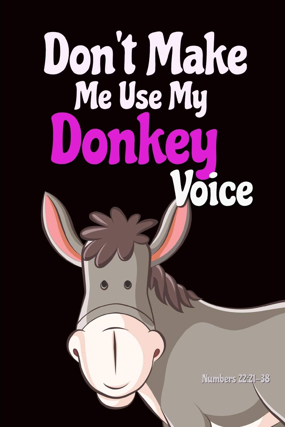 Don't Make Me Use My Donkey Voice: Funny Notebook Cover: Parody of the Bible Verse Numbers 22:28 And the LORD opened the mouth of the ass, and she said unto Balaam Social Sciences