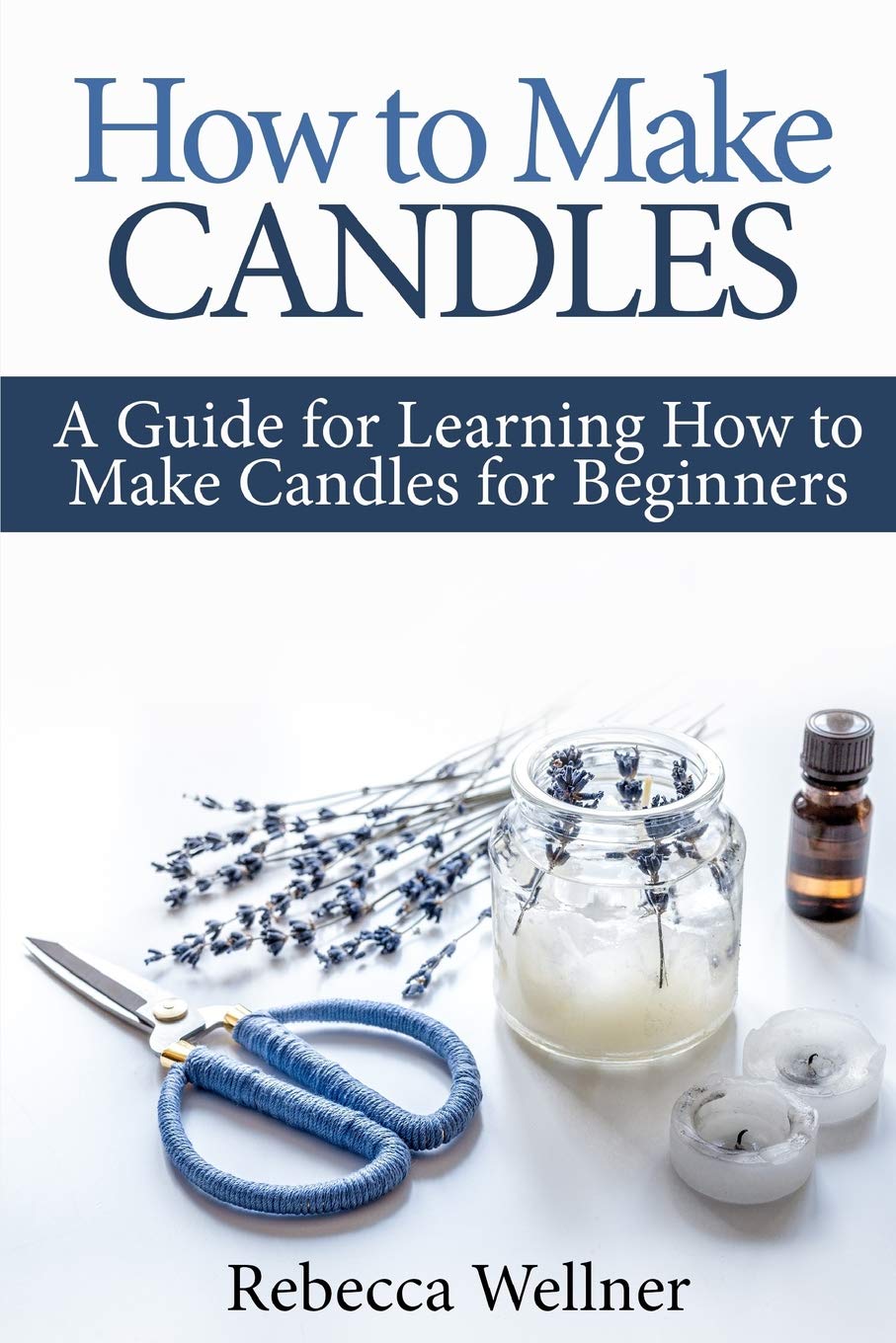 How to Make Candles: A Guide for Learning How to Make Candles for Beginners (Crafts for Beginners) Hobbies & Crafts