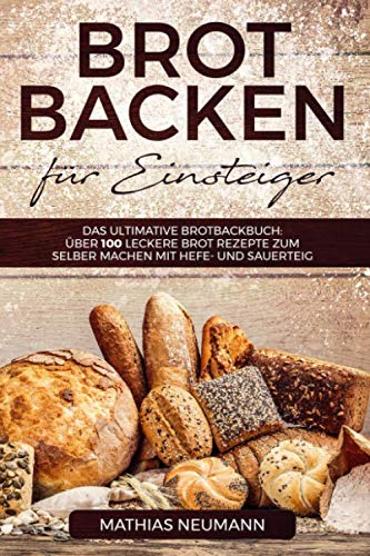 Brot backen für Einsteiger: Das ultimative Brotbackbuch: über 100 leckere Brot Rezepte zum selber machen mit Hefe- und Sauerteig Contemporary literature