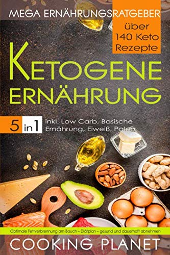 KETOGENE ERNÄHRUNG: Mega Ernährungsratgeber 5 in 1– über 140 Keto Rezepte inkl. Low Carb, Basische Ernährung, Eiweiß, Paleo. Optimale Fettverbrennung am Bauch - Diätplan– gesund und dauerhaft abnehmen Medicine