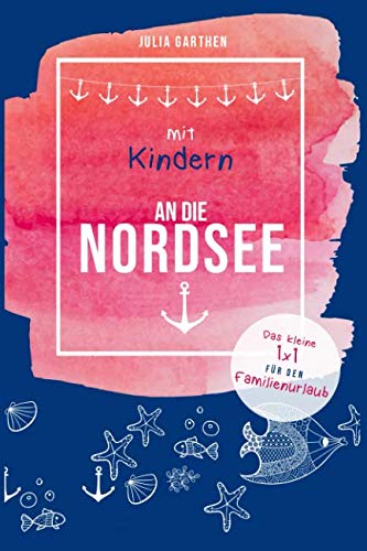 Mit Kindern an die Nordsee: Das kleine 1x1 für den Familienurlaub Parents & Children