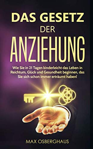 Das Gesetz der Anziehung: Wie Sie in 21 Tagen kinderleicht das Leben in Reichtum, Glück und Gesundheit beginnen, das Sie sich schon immer erträumt haben book