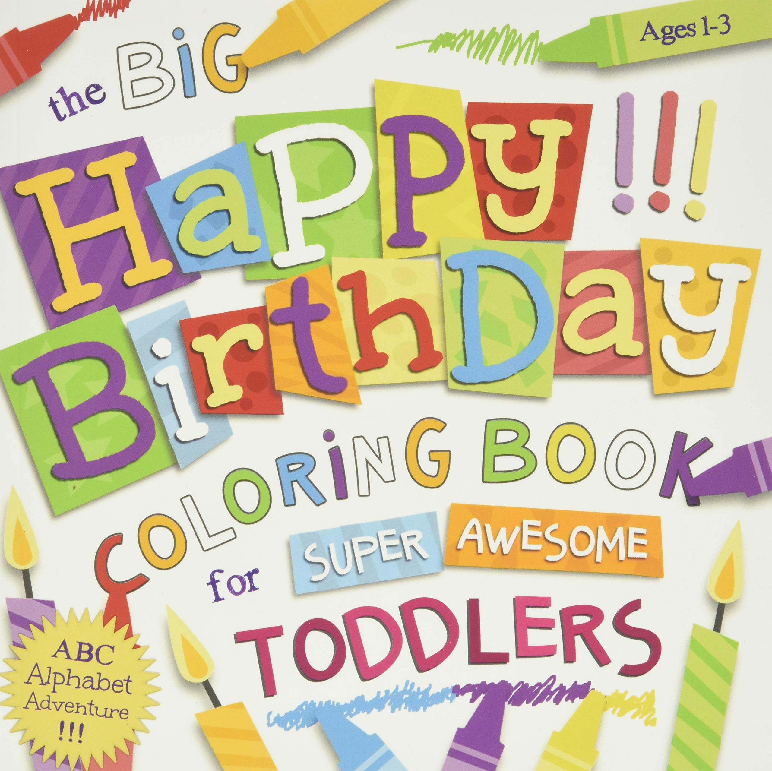 The Big Happy Birthday Coloring Book for Super Awesome Toddlers: Ages 1-3: Silly & Simple ABC Coloring for Little Hands Non-fiction