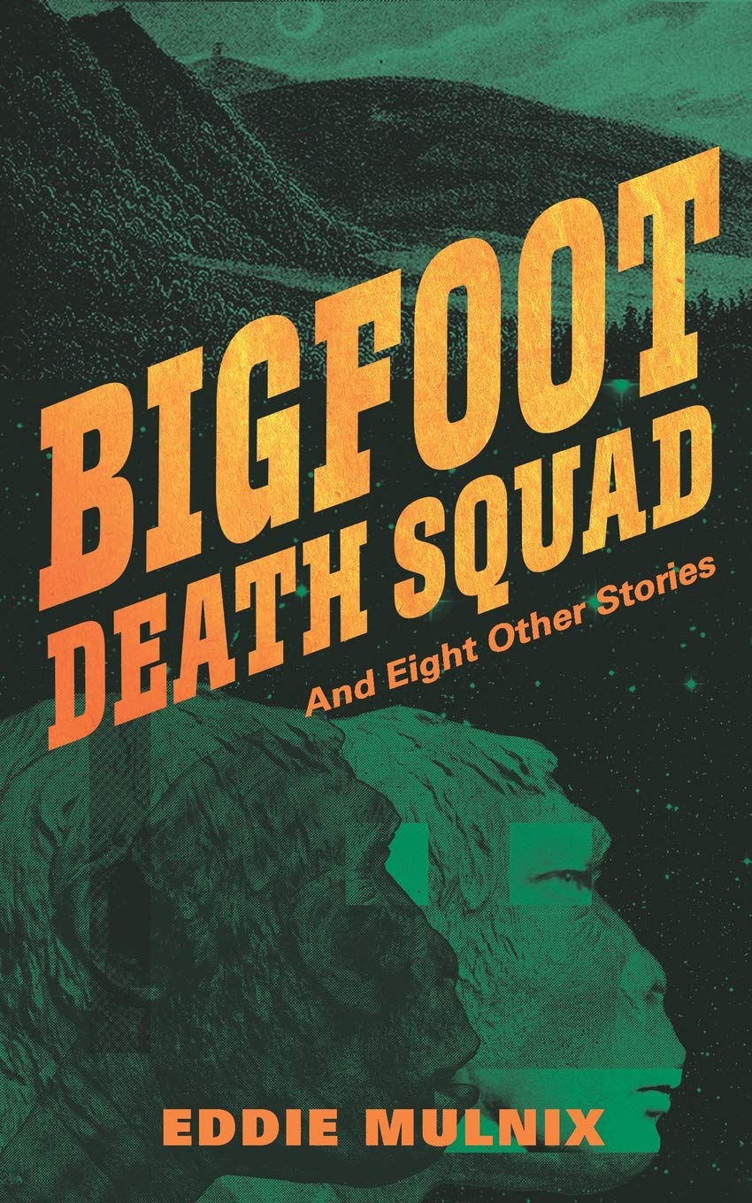 Bigfoot Death Squad: and Eight Other Stories Essays & Short Stories