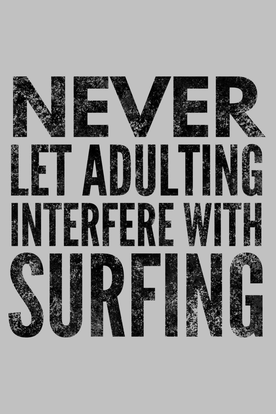 Never Let Adulting Interfere With Surfing: Funny Beach Life Notebook - Lined 120 Pages 6x9 Journal Film, Art & Culture