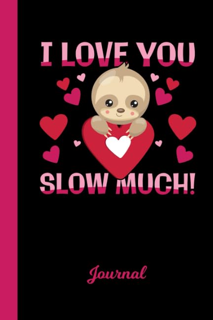 Journal: Sloth I Love You Slow Much Valentines Day Diary & Writing Notebook | Daily Diaries for Journalists & Writers | Use for Note Taking | Write about your Life & Interests Books