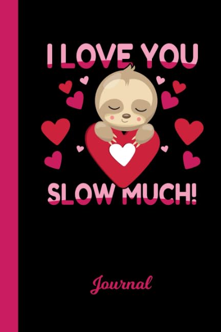 Journal: Sloth I Love You Slow Much Valentines Day Red Love Hearts Diary & Writing Notebook | Daily Diaries for Journalists & Writers | Use for Note Taking | Write about your Life & Interests Books