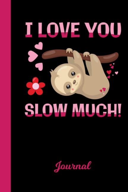 Journal: Sloth I Love You Slow Much Valentines Day Hearts Diary & Writing Notebook | Daily Diaries for Journalists & Writers | Use for Note Taking | Write about your Life & Interests Books