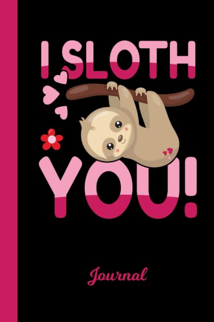 Journal: I Sloth You Valentines Day Diary & Writing Notebook | Daily Diaries for Journalists & Writers | Use for Note Taking | Write about your Life & Interests Books