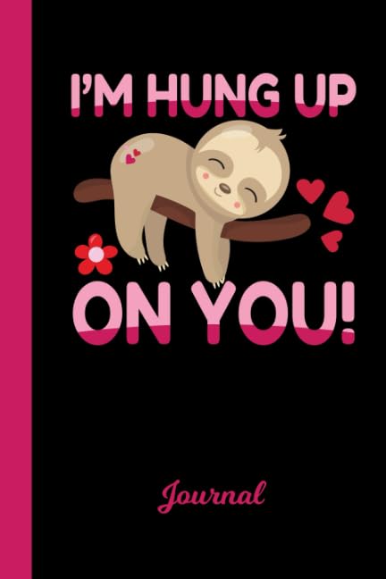 Journal: Sloth I'm Hung Up On You Cute Valentines Day Diary & Writing Notebook | Daily Diaries for Journalists & Writers | Use for Note Taking | Write about your Life & Interests Books