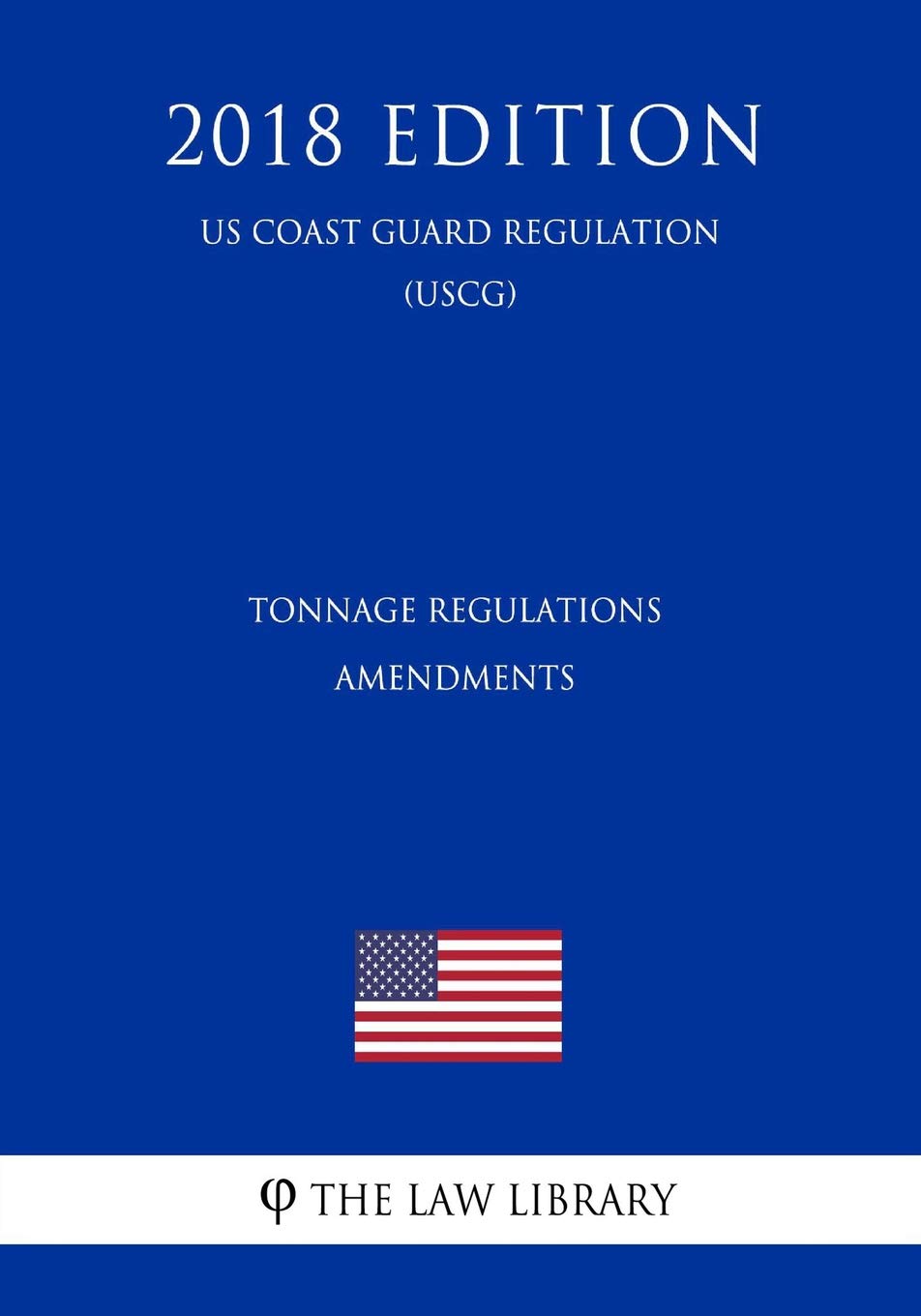 Tonnage Regulations Amendments (US Coast Guard Regulation) (USCG) (2018 Edition) Law