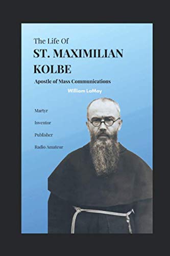 The life of ST. MAXIMILIAN KOLBE: Apostle of Mass Communications Politics & Society