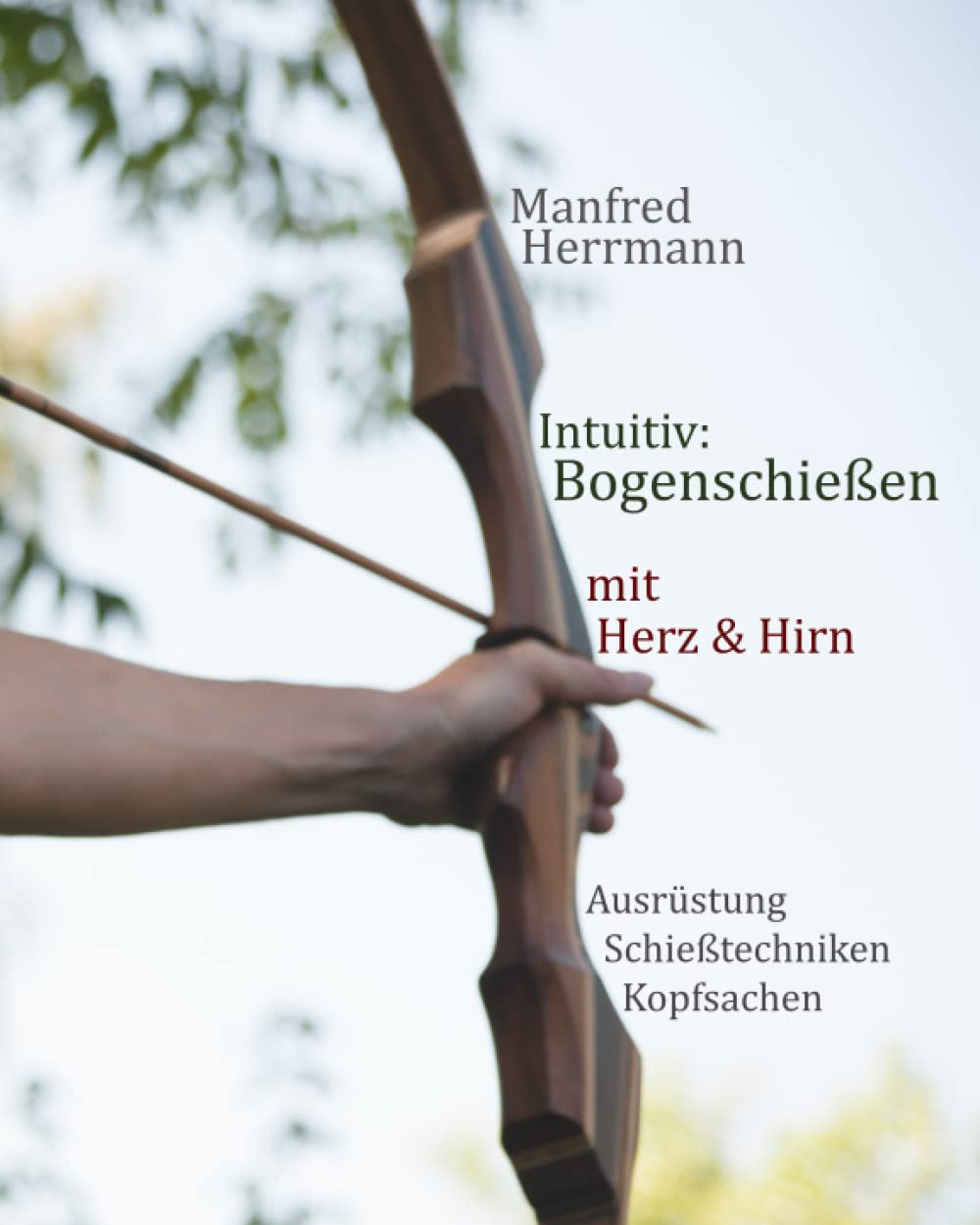 Intuitiv: Bogenschießen mit Herz & Hirn. Ausrüstung-Schießtechniken-Kopfsachen Leisure & Fun