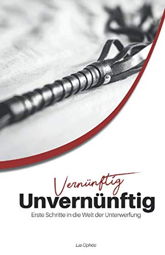Vernünftig Unvernünftig: Erste Schritte in die Welt der Unterwerfung Books