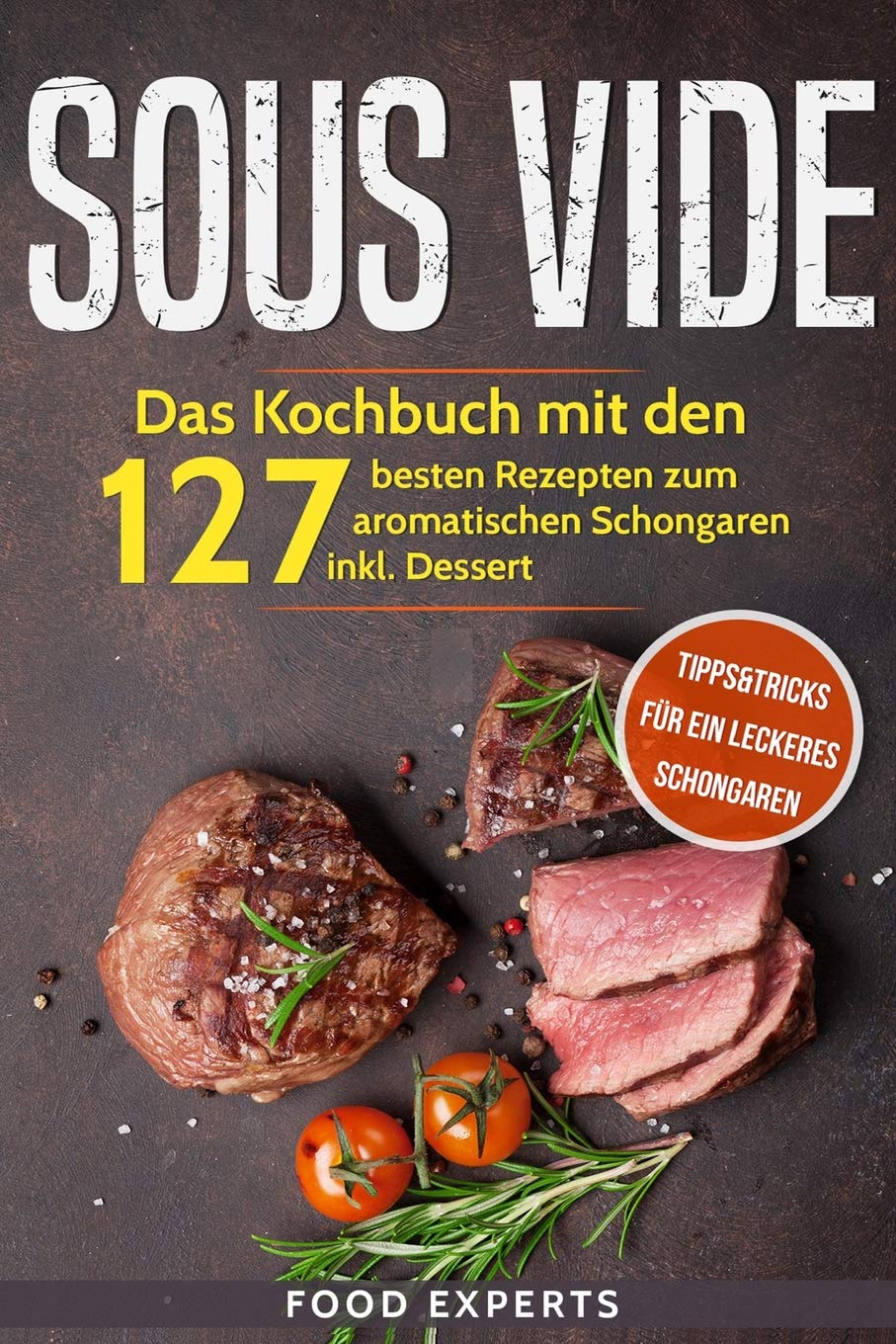 Sous Vide: Das Kochbuch mit den 127 besten Rezepten zum aromatischen Schongaren inkl. Dessert und Bonus: Tipps&Tricks für ein leckeres Schongaren (Food Experts Rezeptbücher, Band 5) Computer Science