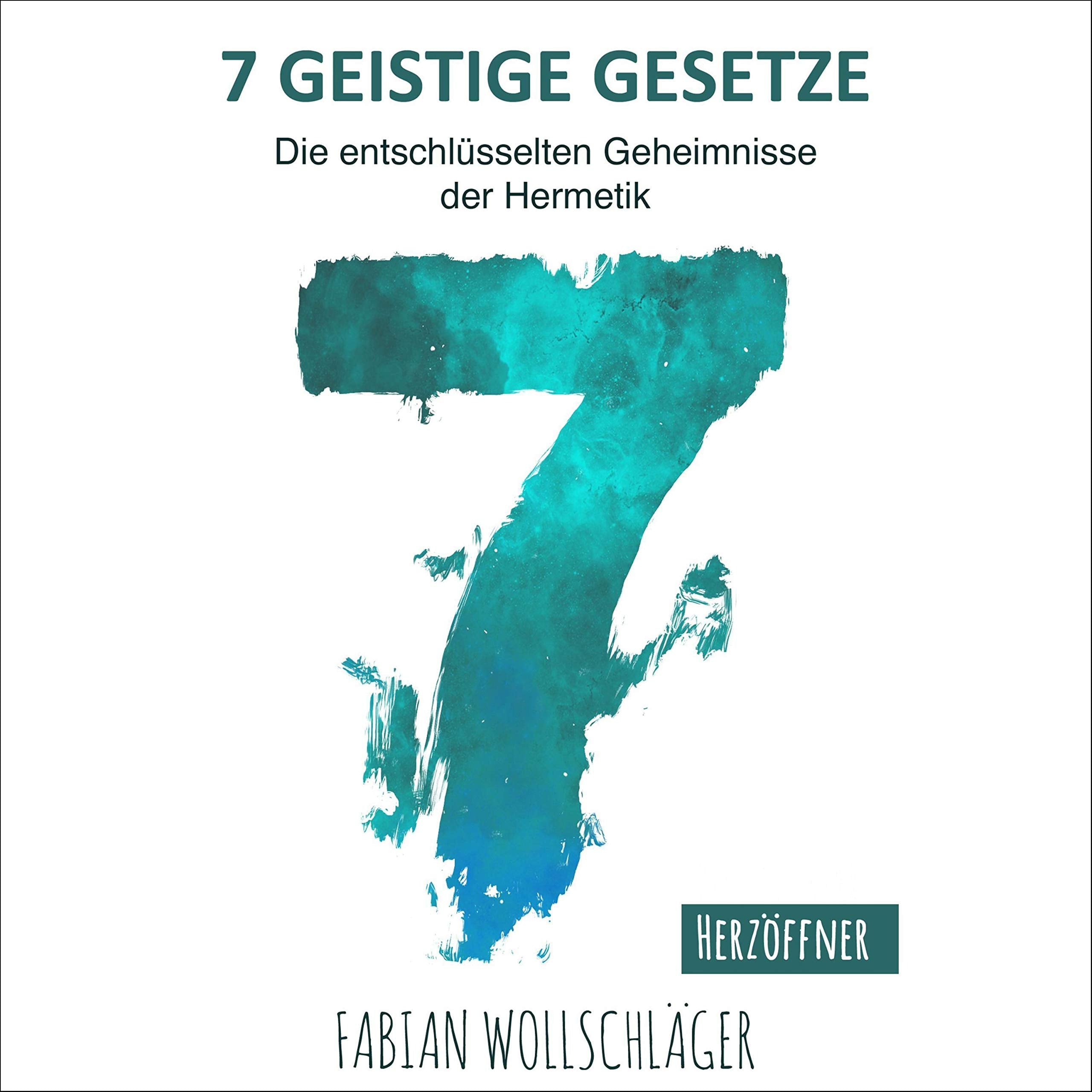 Sieben Geistige Gesetze: Die entschlüsselten Geheimnisse der Hermetik Philosophy