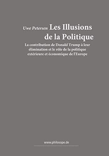 Les Illusions de la Politique: La contribution de Donald Trump à leur élimination et le rôle de la politique extérieure et économique de l'Europe Politics & History