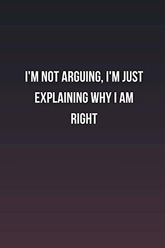 I'm not arguing, I'm just explaining why I am right: Inspirational life quote blank lined Notebook Learning & Reference