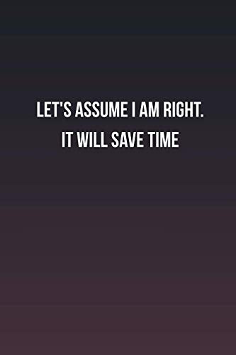 let's assume I am right. It will save time: Inspirational life quote blank lined Notebook Learning & Reference
