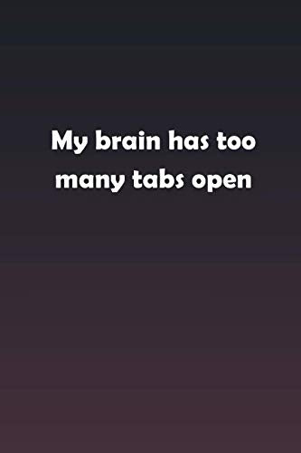 My brain has too many tabs open: Inspirational life quote blank lined Notebook Learning & Reference