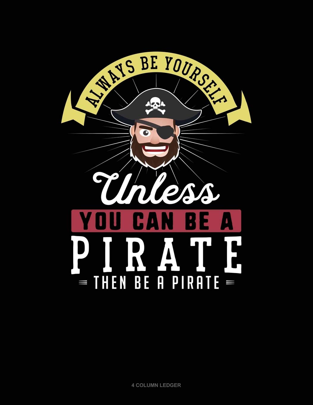 Always Be Yourself Unless You Can Be A Pirate Then Be A Pirate: 4 Column Ledger Contemporary literature