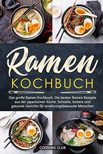 Ramen Kochbuch: Das große Ramen Kochbuch. Die besten Ramen Rezepte aus der japanischen Küche. Schnelle, leckere und gesunde Gerichte für ernährungsbewusste Menschen. Leisure, Home & Garden