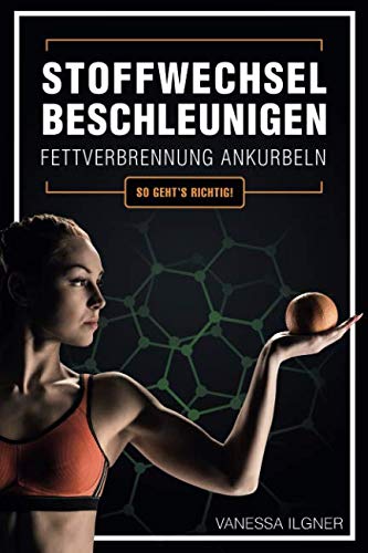 Stoffwechsel beschleunigen, Fettverbrennung ankurbeln: So geht’s richtig!: Wie du effektiv und dauerhaft Fett an Bauch, Beinen und Hüften verlierst, ohne Diät und ohne Jojo-Effekt Health, Nutrition & Fitness
