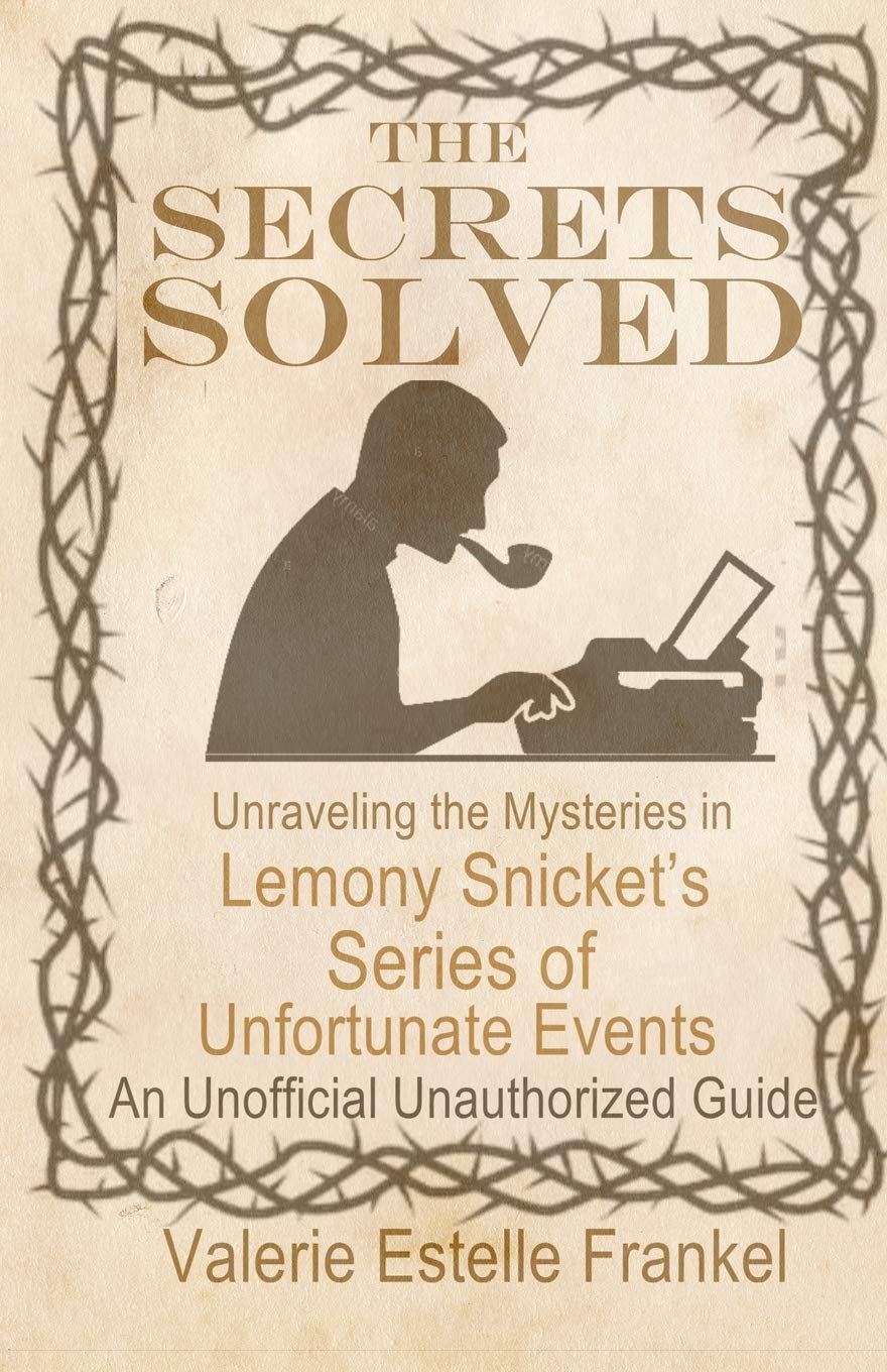 The Secrets Solved: Unraveling the Mysteries of Lemony Snicket’s A Series of Unfortunate Events Novels & Short Stories