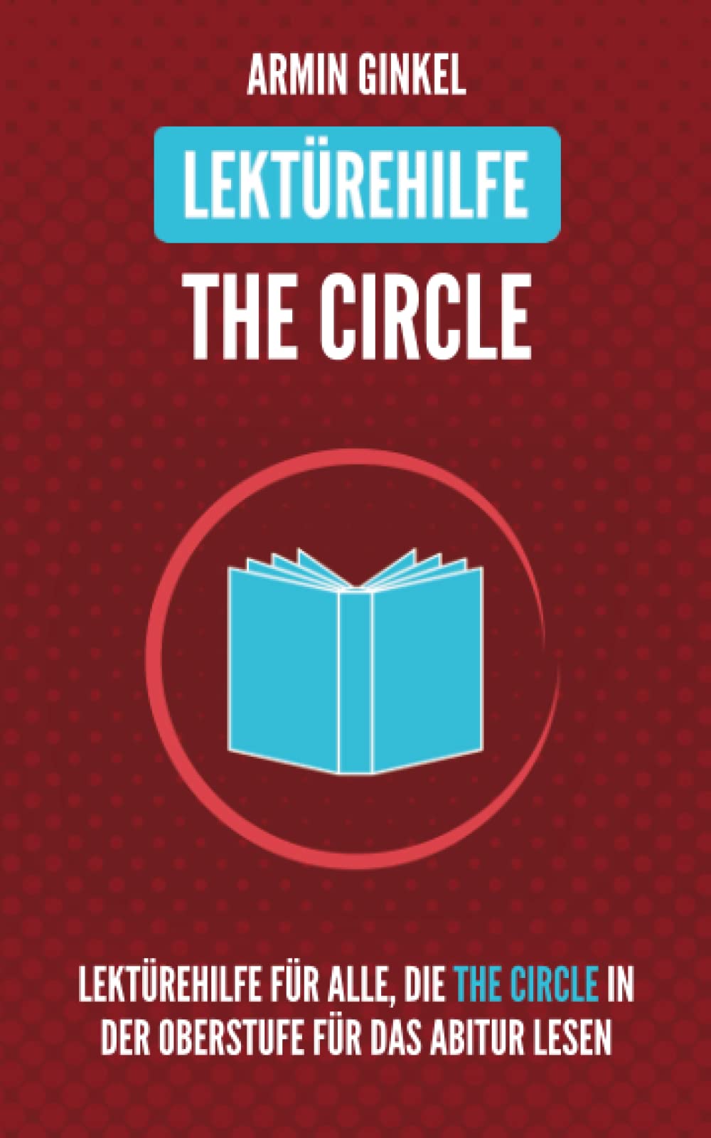Lektürehilfe: The Circle: Lektürehilfe in englischer Sprache für alle, die The Circle in der Oberstufe für das Abitur lesen Foreign Languages ​​& Dictionaries