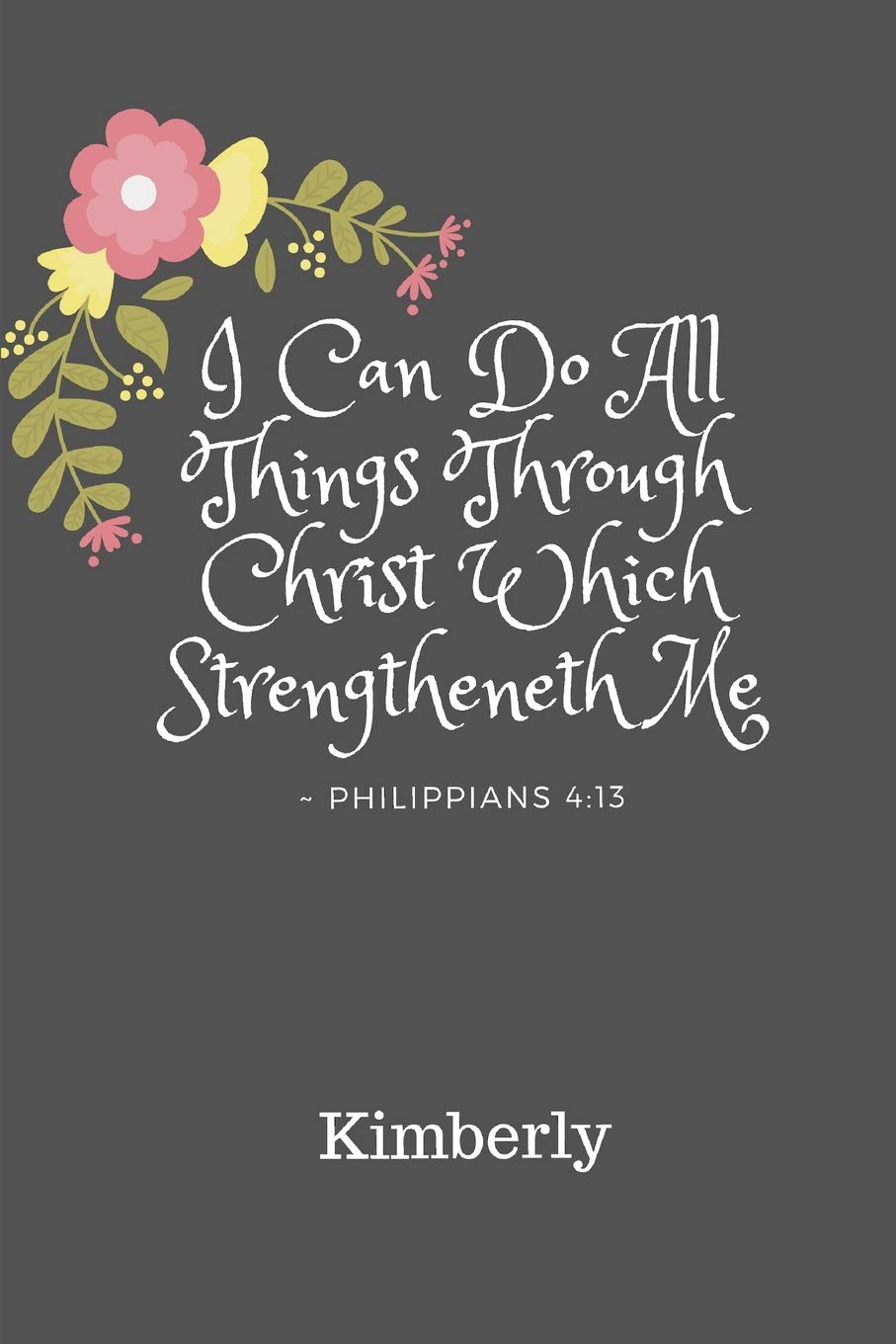 Kimberly I Can Do All Things Through Christ Which Strengtheneth Me Philippians 4:13: Personalized KJV Bible Verse 6X9 110 Pages Blank Lined Soft Cover Notebook Planner Prayer Journal Social Sciences