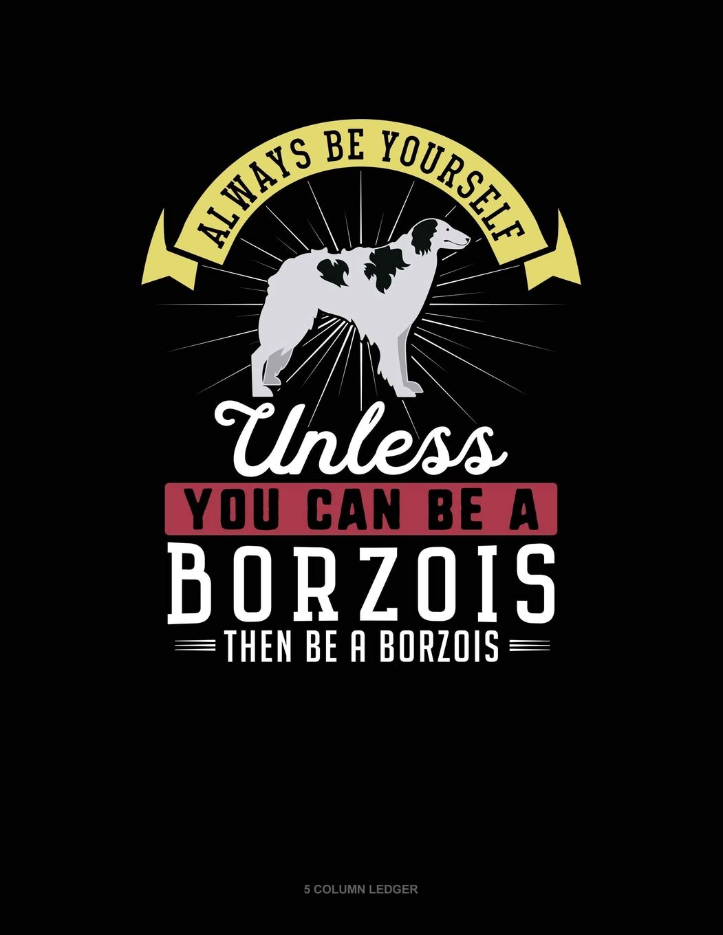 Always Be Yourself Unless You Can Be A Borzois Then Be A Borzois: 5 Column Ledger Contemporary literature