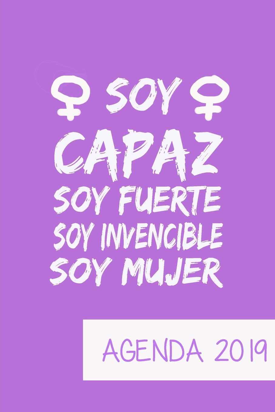 Agenda 2019 Soy Capaz Soy Fuerte Soy Invencible Soy Mujer: Agenda Mensual y Semanal + Organizador I Cubierta con tema de Feminista I Enero 2019 a Diciembre 2019 6 x 9in Books