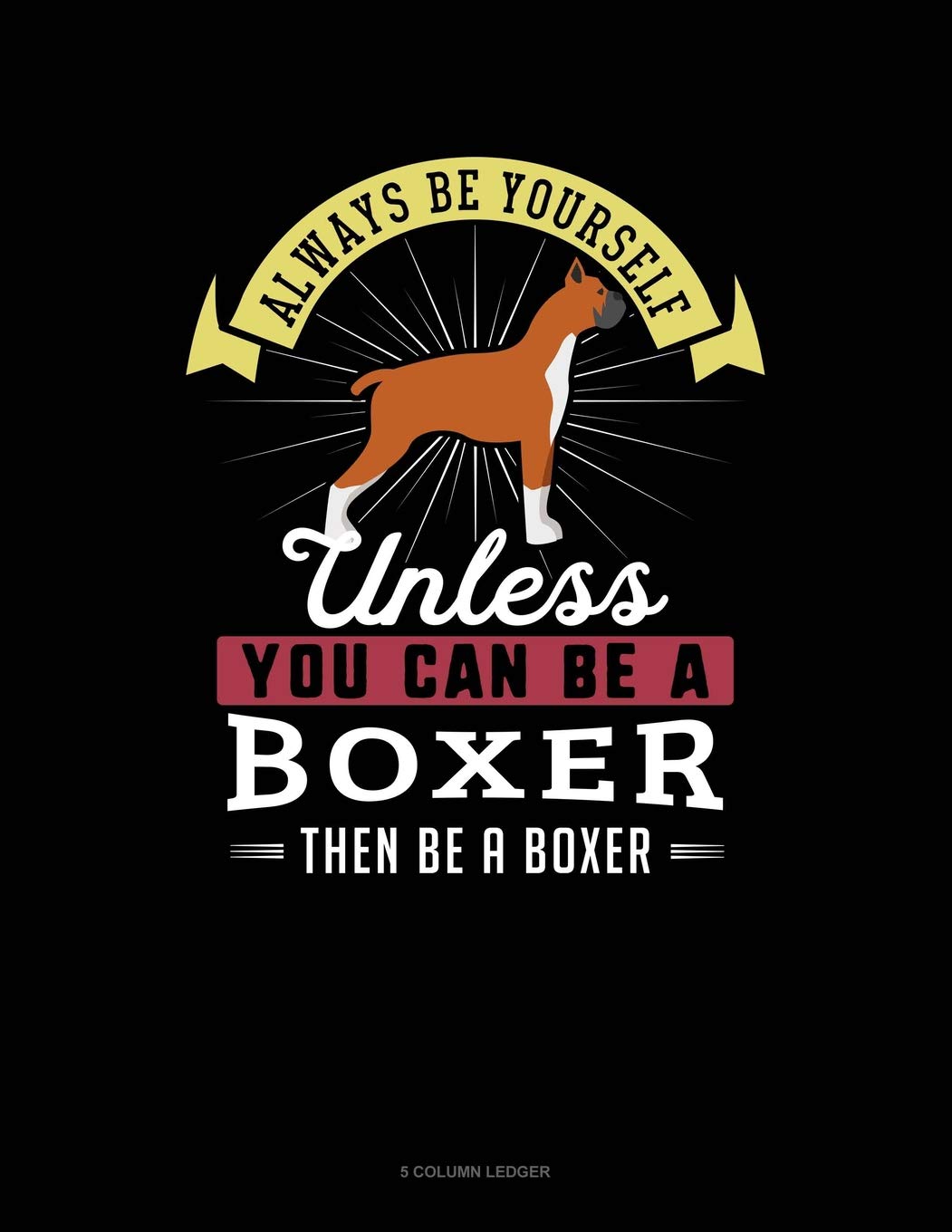 Always Be Yourself Unless You Can Be A Boxer Then Be A Boxer: 5 Column Ledger Contemporary literature